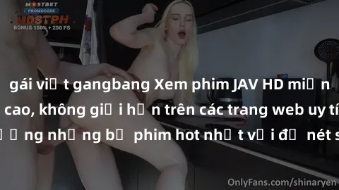 gái việt gangbang Xem phim JAV HD miễn phí chất lượng cao, không giới hạn trên các trang web uy tín. Yên tâm tận hưởng những bộ phim hot nhất với độ nét sắc sảo, đẹp mắt ngay tại nhà. Hãy trải nghiệm 