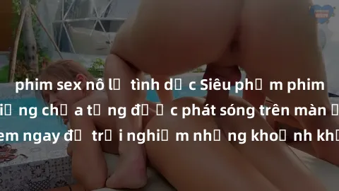 phim sex nô lệ tình dục Siêu phẩm phim sex sinh viên nổi tiếng chưa từng được phát sóng trên màn ảnh! Xem ngay để trải nghiệm những khoảnh khắc đầy kích thích và đam mê!