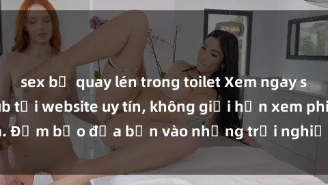 sex bị quay lén trong toilet Xem ngay sex loạn luân vietsub tại website uy tín, không giới hạn xem phim. Đảm bảo đưa bạn vào những trải nghiệm thú vị và đầy kích thích.