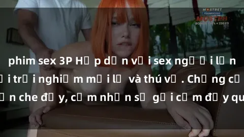 phim sex 3P Hấp dẫn với sex người lớn không che, đem lại trải nghiệm mới lạ và thú vị. Chẳng cần che đậy, cảm nhận sự gợi cảm đầy quyến rũ ngay hôm nay!