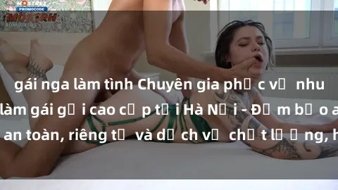 gái nga làm tình Chuyên gia phục vụ nhu cầu sex gái Việt làm gái gọi cao cấp tại Hà Nội - Đảm bảo an toàn, riêng tư và dịch vụ chất lượng, hãy trải nghiệm ngay!