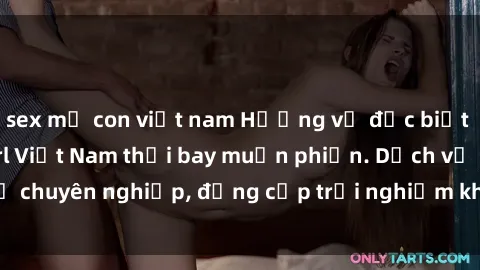 sex mẹ con việt nam Hương vị đặc biệt với sex gái call girl Việt Nam thổi bay muộn phiền. Dịch vụ chuyên nghiệp, đẳng cấp trải nghiệm khó quên. Đặt lịch ngay!