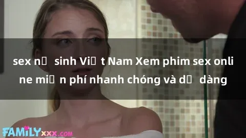 sex nữ sinh Việt Nam Xem phim sex online miễn phí nhanh chóng và dễ dàng