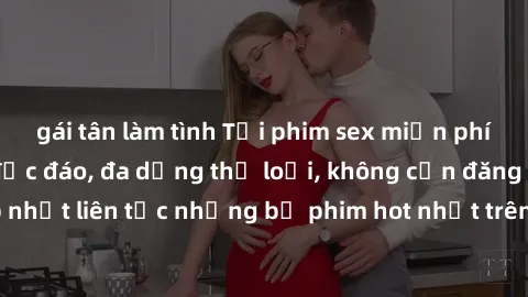 gái tân làm tình Tải phim sex miễn phí chất lượng cao độc đáo, đa dạng thể loại, không cần đăng ký tài khoản. Cập nhật liên tục những bộ phim hot nhất trên thị trường. Sự lựa chọn hàng đầu cho người y