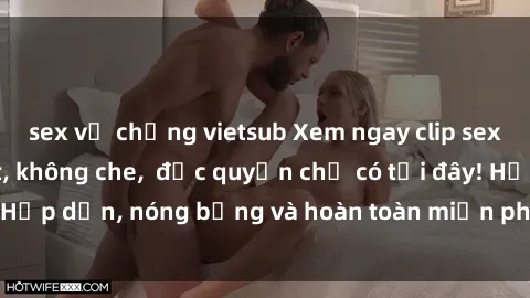 sex vợ chồng vietsub Xem ngay clip sex không che cực hot, không che,  độc quyền chỉ có tại đây! Hấp dẫn, nóng bỏng và hoàn toàn miễn phí, không thể bỏ qua!