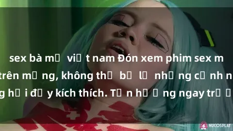 sex bà mẹ việt nam Đón xem phim sex mới nhất đang hot trên mạng, không thể bỏ lỡ những cảnh nóng hổi đầy kích thích. Tận hưởng ngay trước khi bị xoá chóng mặt!