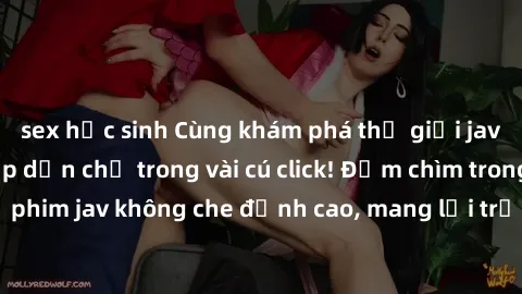 sex học sinh Cùng khám phá thế giới jav không che siêu hấp dẫn chỉ trong vài cú click! Đắm chìm trong những bộ phim jav không che đỉnh cao, mang lại trải nghiệm thú vị và đầy kích thích.