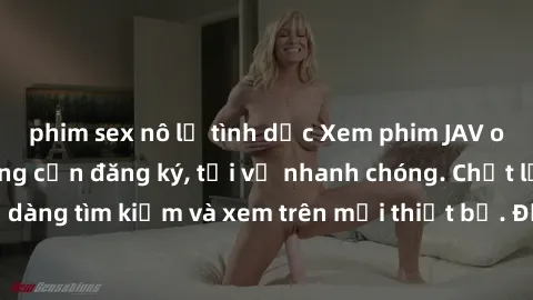 phim sex nô lệ tình dục Xem phim JAV online miễn phí không cần đăng ký, tải về nhanh chóng. Chất lượng HD, dễ dàng tìm kiếm và xem trên mọi thiết bị. Đặc biệt, không quảng cáo làm phiền.