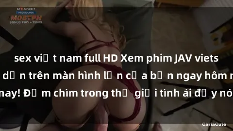 sex việt nam full HD Xem phim JAV vietsub mới nhất và hấp dẫn trên màn hình lớn của bạn ngay hôm nay! Đắm chìm trong thế giới tình ái đầy nóng bỏng và kích thích.