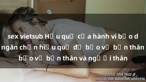 sex vietsub Hậu quả của hành vi bạo dâm sex và cách ngăn chặn hiệu quả để bảo vệ bản thân và người thân