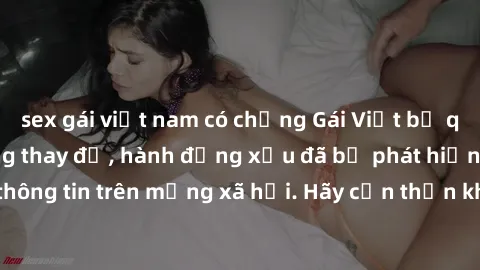 sex gái việt nam có chồng Gái Việt bị quay lén trong phòng thay đồ, hành động xấu đã bị phát hiện và lộ thông tin trên mạng xã hội. Hãy cẩn thận khi thay đồ ở nơi công cộng!