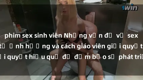 phim sex sinh viên Những vấn đề về sex học sinh: Các yếu tố ảnh hưởng và cách giáo viên giải quyết hiệu quả để đảm bảo sự phát triển toàn diện.