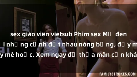 sex giáo viên vietsub Phim sex Mỹ đen: phút mãnh liệt với những cảnh địt nhau nóng bỏng, đầy mê hoặc. Xem ngay để thỏa mãn cơn khát tình dục của bạn!