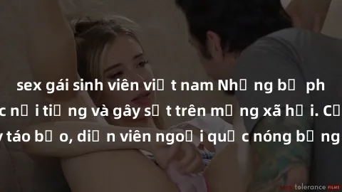 sex gái sinh viên việt nam Những bộ phim sex ngoại quốc nổi tiếng và gây sốt trên mạng xã hội. Cảnh quay táo bạo, diễn viên ngoại quốc nóng bỏng trong các tác phẩm đỉnh cao.