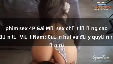 phim sex 4P Gái Mỹ sex chất lượng cao đến từ Việt Nam: Cuốn hút và đầy quyến rũ