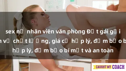 sex nữ nhân viên văn phòng Đặt gái gọi Việt Nam: Dịch vụ chất lượng, giá cả hợp lý, đảm bảo bí mật và an toàn