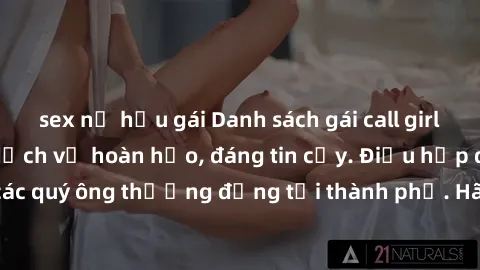 sex nữ hầu gái Danh sách gái call girl vip chất lượng, dịch vụ hoàn hảo, đáng tin cậy. Điều hấp dẫn cho các quý ông thượng đẳng tại thành phố. Hãy nhấc máy và đặt lịch ngay!