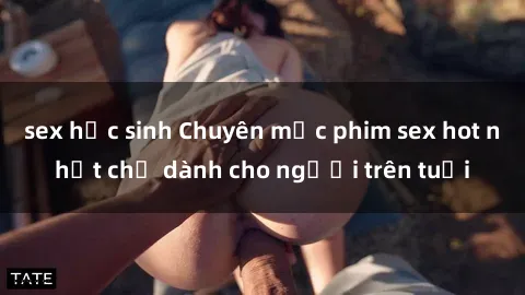 sex học sinh Chuyên mục phim sex hot nhất chỉ dành cho người trên tuổi