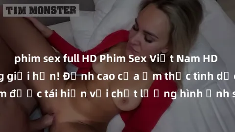 phim sex full HD Phim Sex Việt Nam HD - Xem ngay và không giới hạn! Đỉnh cao của ẩm thực tình dục Việt Nam được tái hiện với chất lượng hình ảnh sắc nét. Hãy thưởng thức ngay!