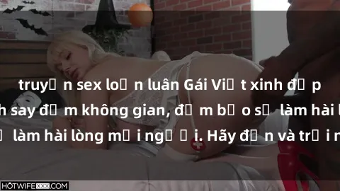 truyện sex loạn luân Gái Việt xinh đẹp, nồng nàn làm tình say đắm không gian, đảm bảo sẽ làm hài lòng mọi người. Hãy đến và trải nghiệm ngay!