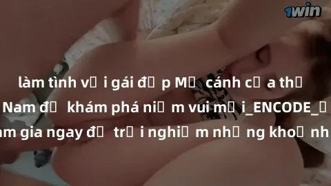 làm tình với gái đẹp Mở cánh cửa thế giới sex MILF Việt Nam để khám phá niềm vui mới_ENCODE_. Hãy tham gia ngay để trải nghiệm những khoảnh khắc đầy kích thích và đam mê.