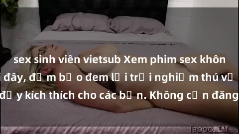 sex sinh viên vietsub Xem phim sex không che miễn phí tại đây, đảm bảo đem lại trải nghiệm thú vị và đầy kích thích cho các bạn. Không cần đăng ký, hoàn toàn miễn phí.